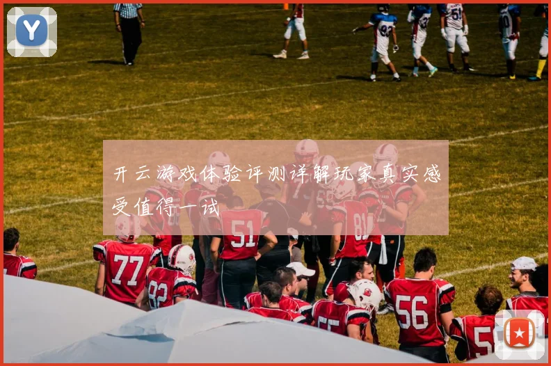 开云游戏体验评测详解玩家真实感受值得一试