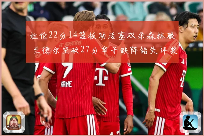 杜伦22分14篮板助活塞双杀森林狼 兰德尔空砍27分华子缺阵错失评奖机会