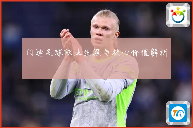 门迪足球职业生涯与核心价值解析