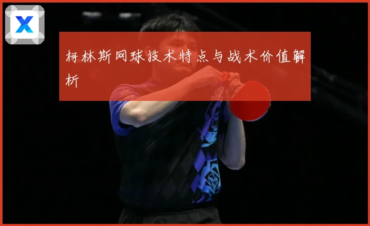 柯林斯网球技术特点与战术价值解析