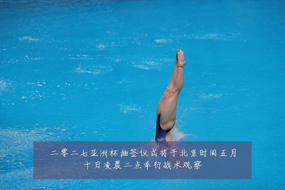 二零二七亚洲杯抽签仪式将于北京时间五月十日凌晨二点举行战术观察