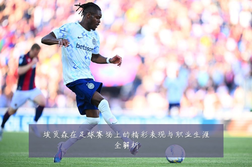 埃莫森在足球赛场上的精彩表现与职业生涯全解析