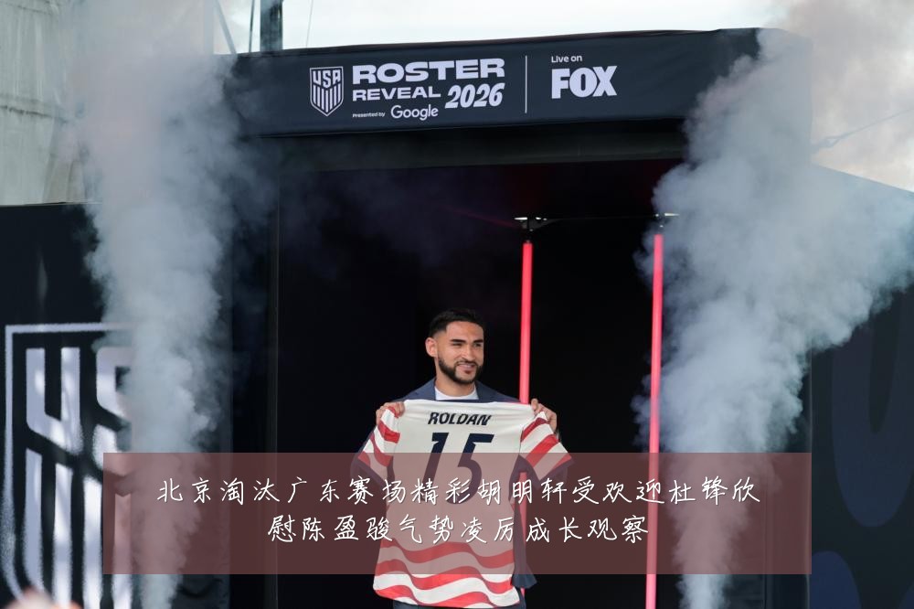 北京淘汰广东赛场精彩胡明轩受欢迎杜锋欣慰陈盈骏气势凌厉成长观察